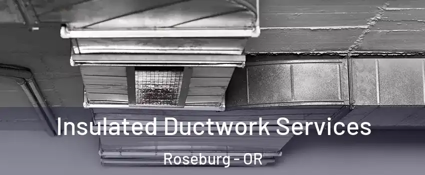  Insulated Ductwork Services Roseburg - OR